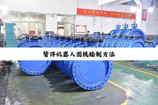 管件机器人图纸绘制方法